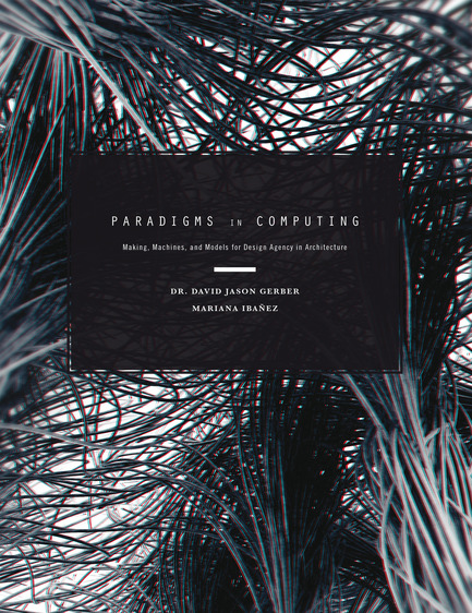 Press kit | 1127-04 - Press release | Paradigms in Computing - eVolo Press - Edition - Paradigms in Computing - Photo credit: Dr. David Jason Gerber